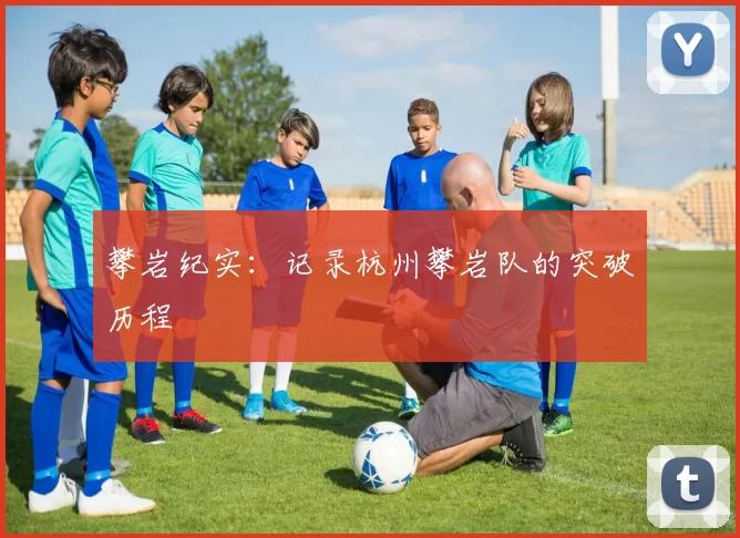 攀岩纪实：记录杭州攀岩队的突破历程